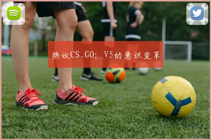 热议CS_GO：V5的意识变革