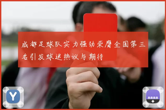 成都足球队实力强劲荣膺全国第三名引发球迷热议与期待